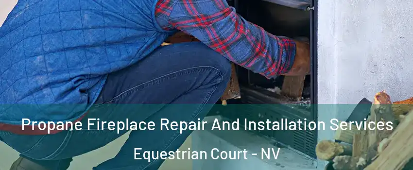 Propane Fireplace Repair And Installation Services Equestrian Court - NV