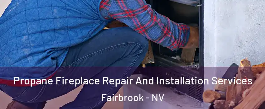 Propane Fireplace Repair And Installation Services Fairbrook - NV