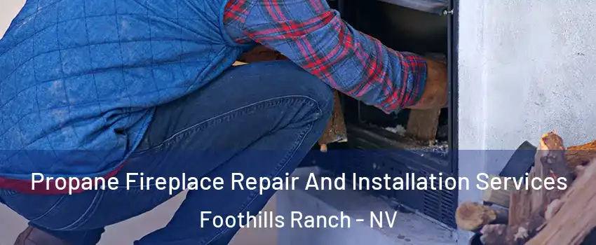 Propane Fireplace Repair And Installation Services Foothills Ranch - NV