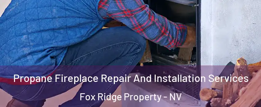 Propane Fireplace Repair And Installation Services Fox Ridge Property - NV