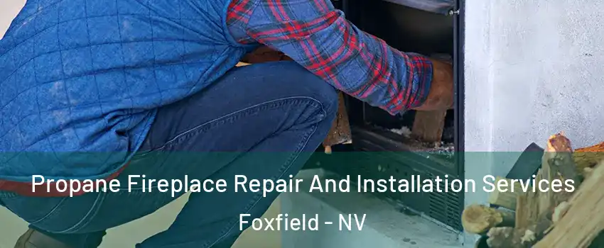 Propane Fireplace Repair And Installation Services Foxfield - NV