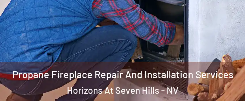 Propane Fireplace Repair And Installation Services Horizons At Seven Hills - NV