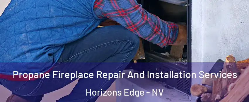 Propane Fireplace Repair And Installation Services Horizons Edge - NV