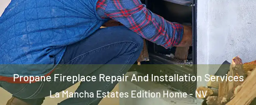 Propane Fireplace Repair And Installation Services La Mancha Estates Edition Home - NV