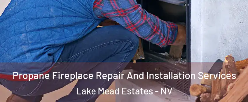 Propane Fireplace Repair And Installation Services Lake Mead Estates - NV