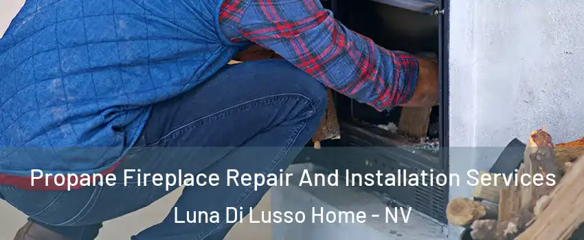 Propane Fireplace Repair And Installation Services Luna Di Lusso Home - NV