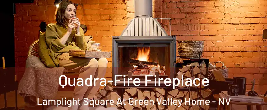 Quadra-Fire Fireplace Lamplight Square At Green Valley Home - NV