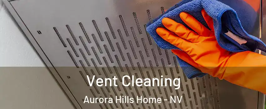 Vent Cleaning Aurora Hills Home - NV