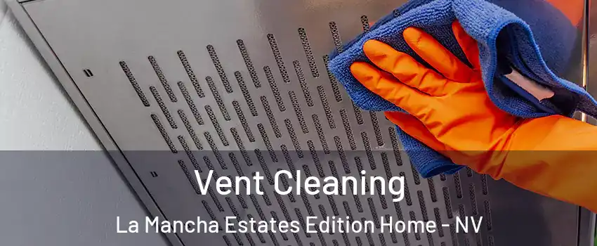 Vent Cleaning La Mancha Estates Edition Home - NV