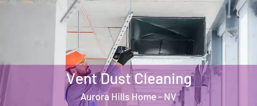 Vent Dust Cleaning Aurora Hills Home - NV