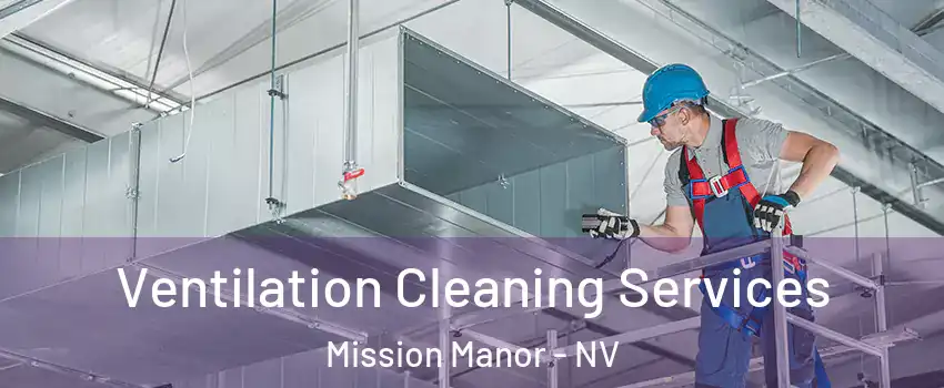 Ventilation Cleaning Services Mission Manor - NV