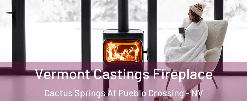 Vermont Castings Fireplace Cactus Springs At Pueblo Crossing - NV