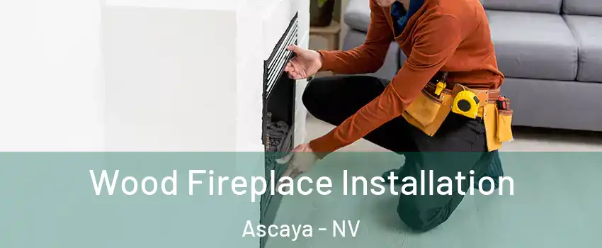 Wood Fireplace Installation Ascaya - NV