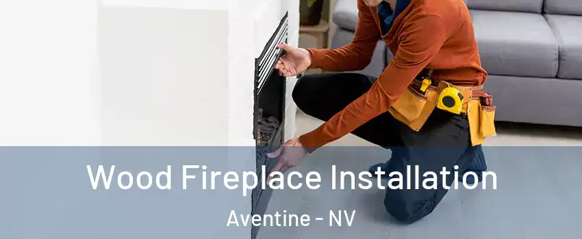 Wood Fireplace Installation Aventine - NV