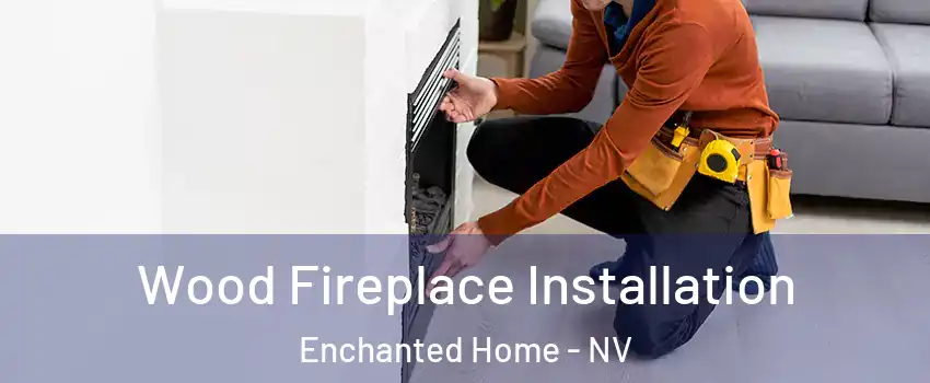 Wood Fireplace Installation Enchanted Home - NV