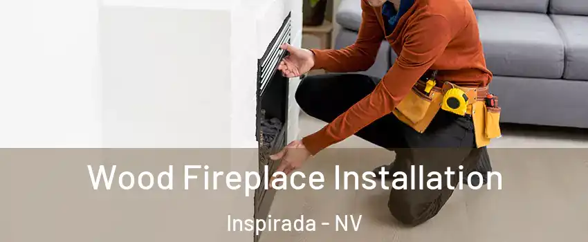 Wood Fireplace Installation Inspirada - NV