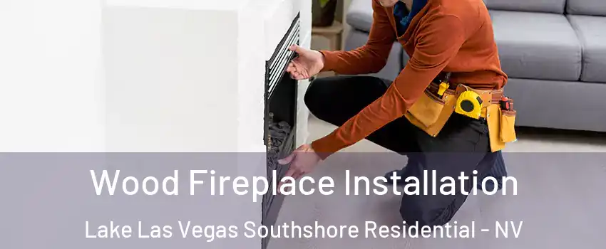 Wood Fireplace Installation Lake Las Vegas Southshore Residential - NV