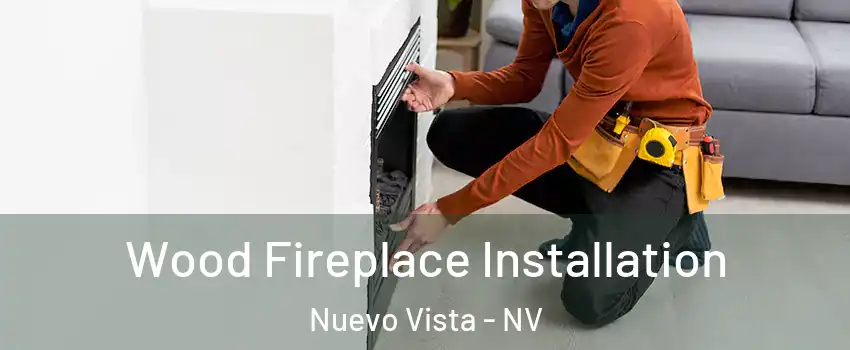 Wood Fireplace Installation Nuevo Vista - NV