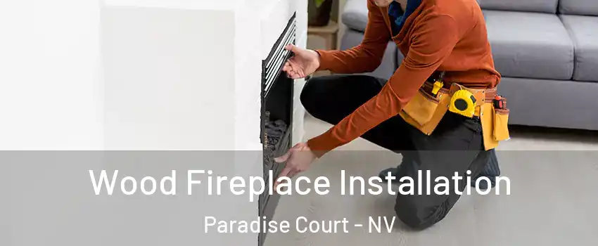 Wood Fireplace Installation Paradise Court - NV