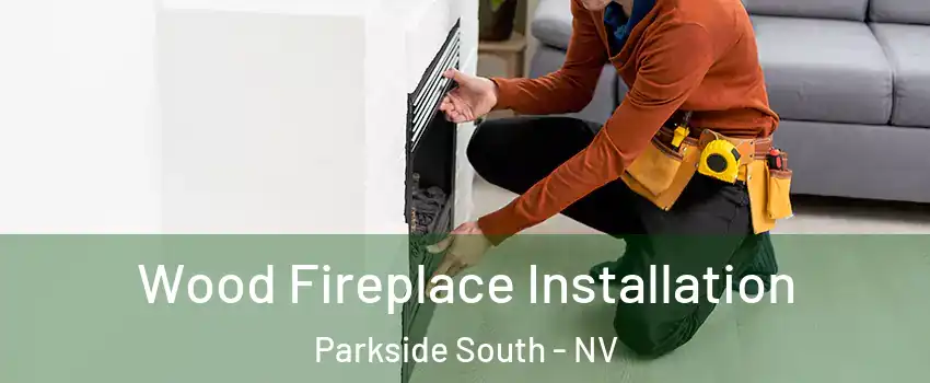 Wood Fireplace Installation Parkside South - NV