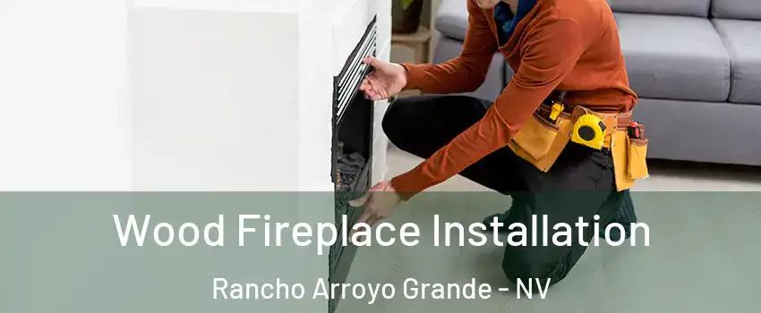 Wood Fireplace Installation Rancho Arroyo Grande - NV