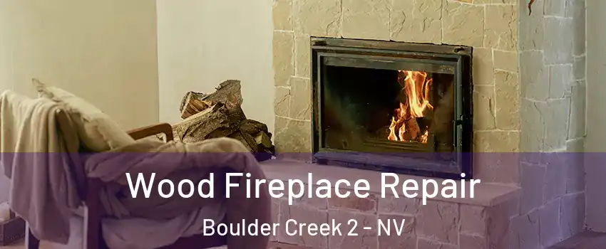 Wood Fireplace Repair Boulder Creek 2 - NV