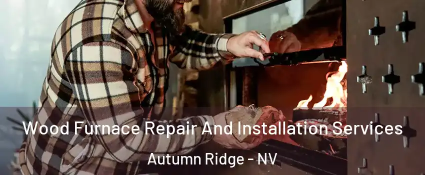 Wood Furnace Repair And Installation Services Autumn Ridge - NV