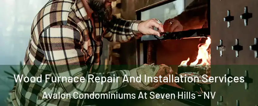 Wood Furnace Repair And Installation Services Avalon Condominiums At Seven Hills - NV