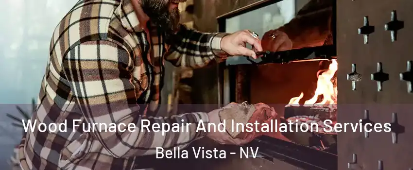 Wood Furnace Repair And Installation Services Bella Vista - NV