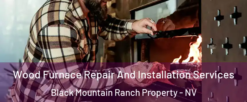 Wood Furnace Repair And Installation Services Black Mountain Ranch Property - NV