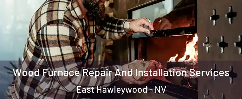 Wood Furnace Repair And Installation Services East Hawleywood - NV