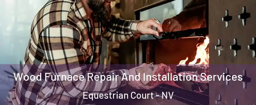 Wood Furnace Repair And Installation Services Equestrian Court - NV