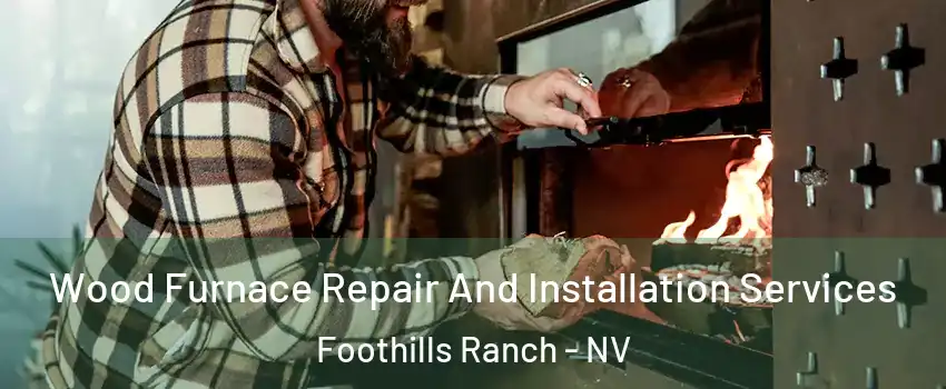 Wood Furnace Repair And Installation Services Foothills Ranch - NV