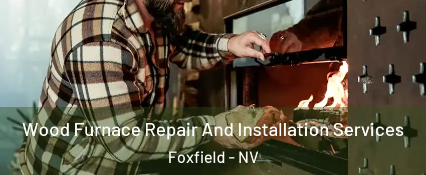 Wood Furnace Repair And Installation Services Foxfield - NV