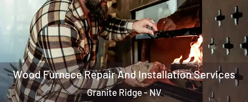 Wood Furnace Repair And Installation Services Granite Ridge - NV