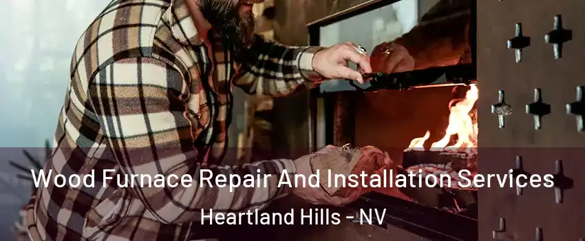 Wood Furnace Repair And Installation Services Heartland Hills - NV