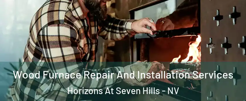 Wood Furnace Repair And Installation Services Horizons At Seven Hills - NV