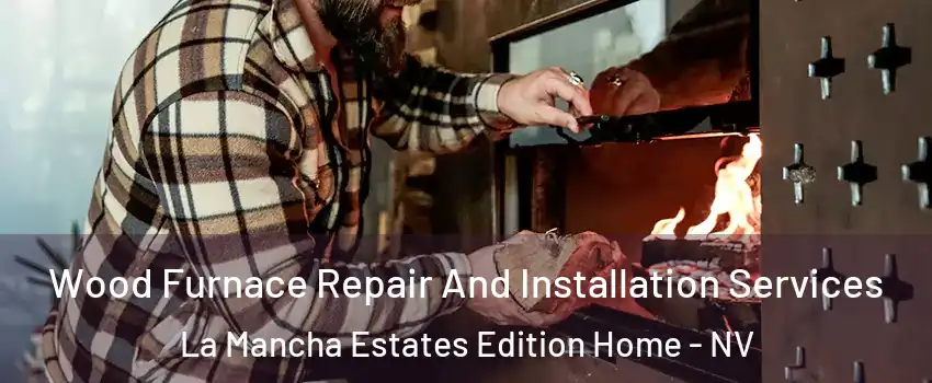 Wood Furnace Repair And Installation Services La Mancha Estates Edition Home - NV