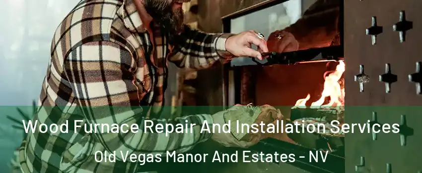 Wood Furnace Repair And Installation Services Old Vegas Manor And Estates - NV