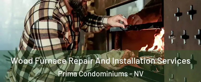 Wood Furnace Repair And Installation Services Prima Condominiums - NV