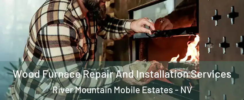 Wood Furnace Repair And Installation Services River Mountain Mobile Estates - NV