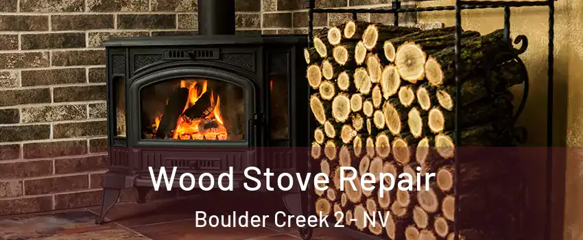 Wood Stove Repair Boulder Creek 2 - NV