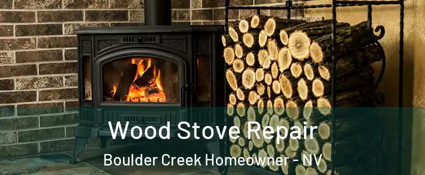 Wood Stove Repair Boulder Creek Homeowner - NV